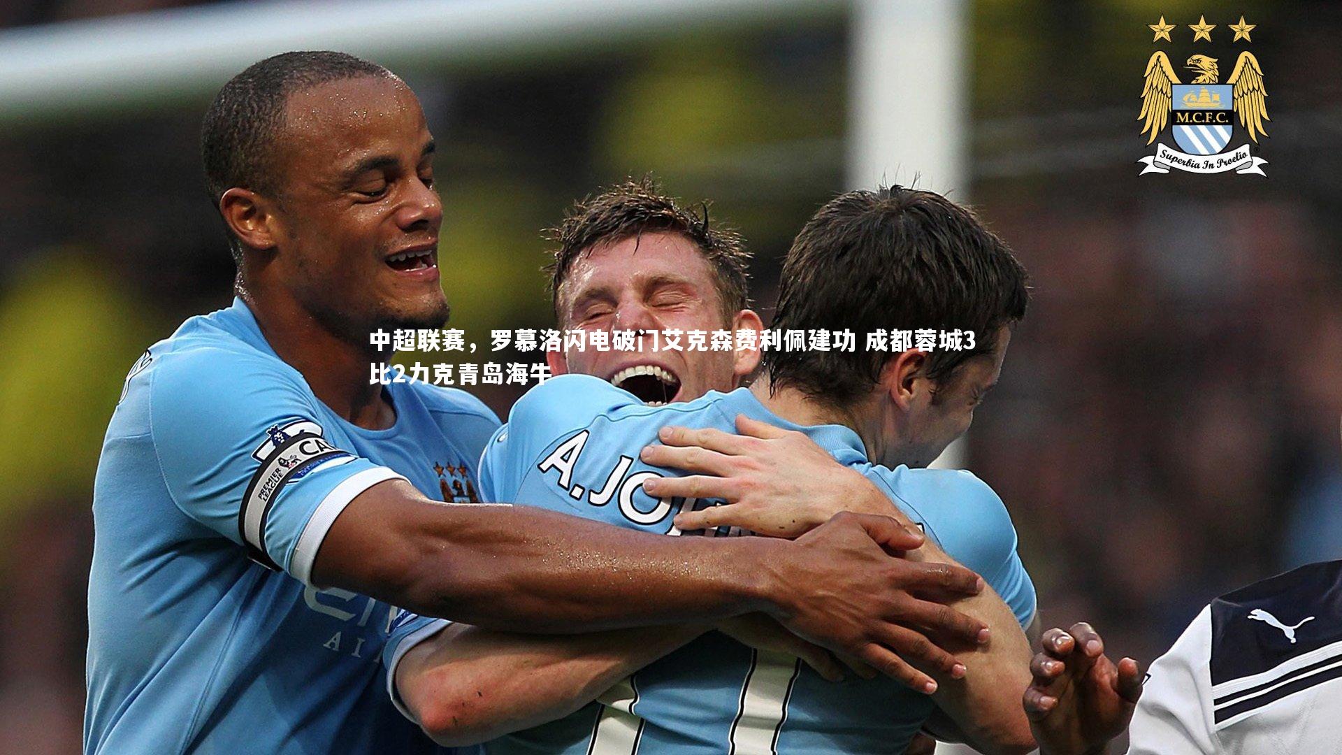 中超联赛，罗慕洛闪电破门艾克森费利佩建功 成都蓉城3比2力克青岛海牛