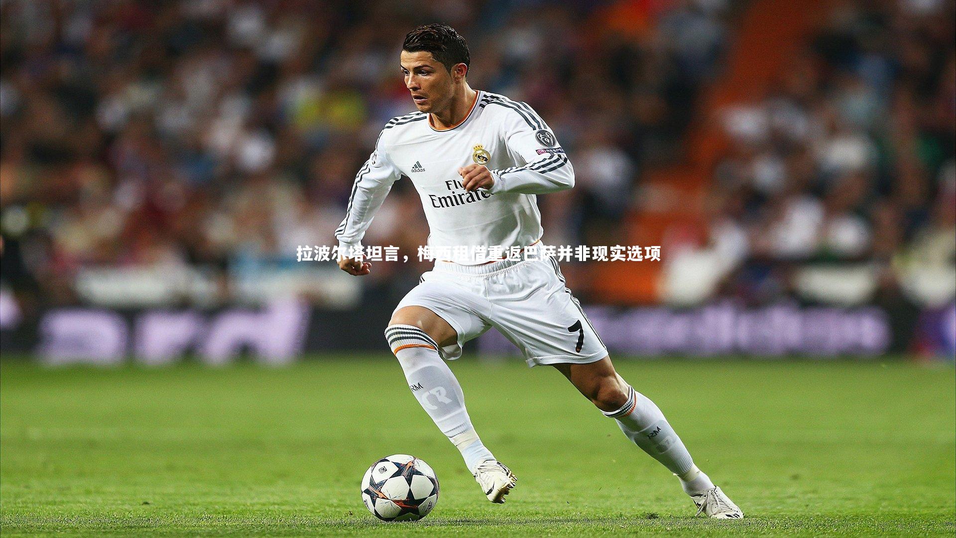 拉波尔塔坦言，梅西租借重返巴萨并非现实选项